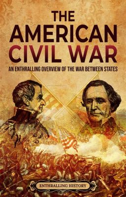 El Desastre de la Gran Guerra: Una Mirada Profunda al Conflicto Civil Americano y sus Consecuencias